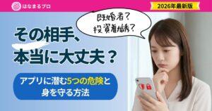 マッチングアプリに潜む投資勧誘・ロマンス詐欺・既婚者・ヤリモク・マルチ勧誘の危険と、身を守る方法・安全な婚活の選び方を解説する記事のアイキャッチ - はなまるプロ