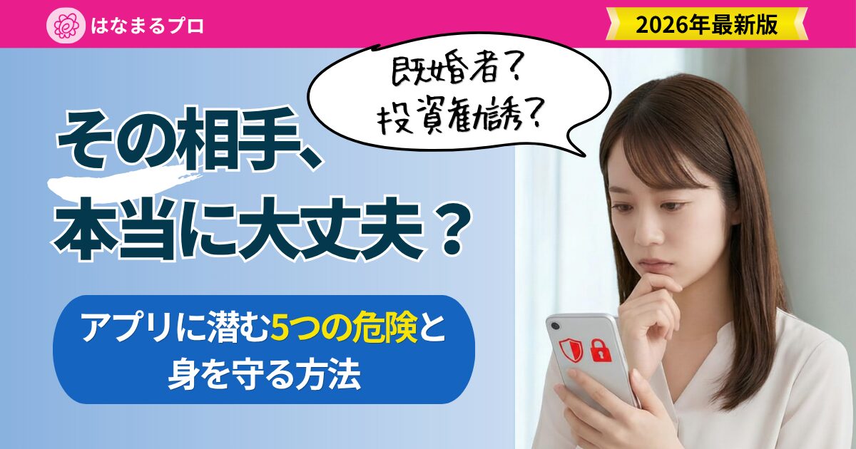 マッチングアプリに潜む投資勧誘・ロマンス詐欺・既婚者・ヤリモク・マルチ勧誘の危険と、身を守る方法・安全な婚活の選び方を解説する記事のアイキャッチ - はなまるプロ